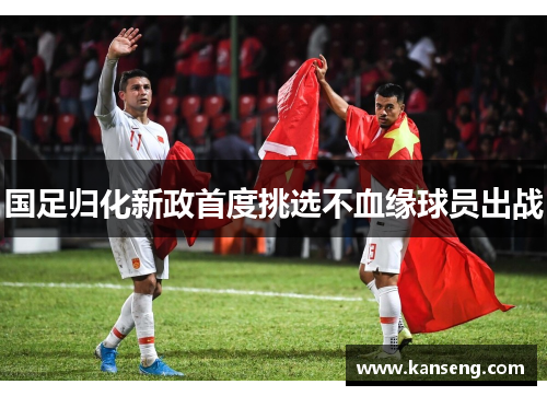 国足归化新政首度挑选不血缘球员出战