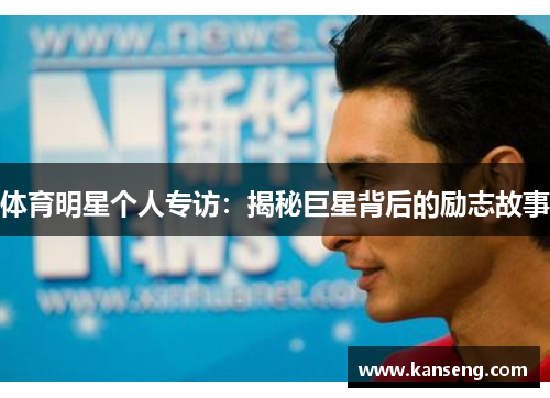 体育明星个人专访：揭秘巨星背后的励志故事