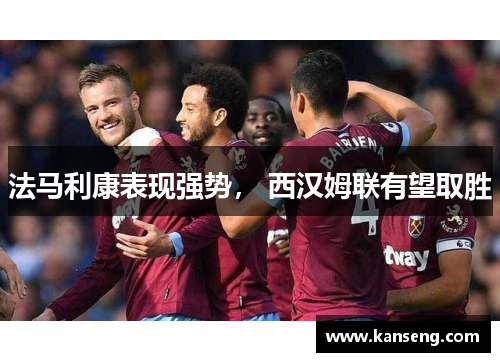 法马利康表现强势， 西汉姆联有望取胜